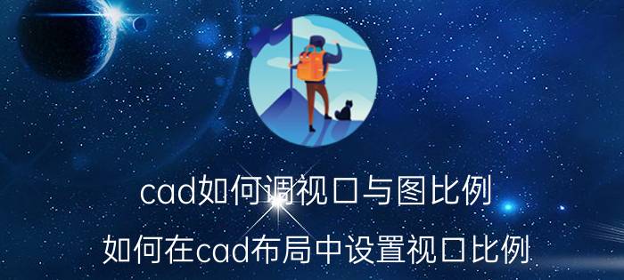 cad如何调视口与图比例 如何在cad布局中设置视口比例？